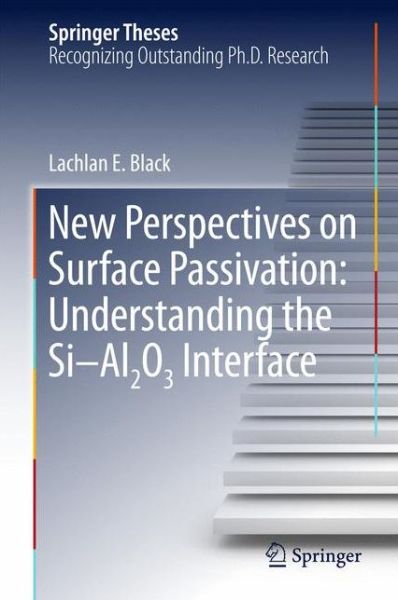 Cover for Lachlan E. Black · New Perspectives on Surface Passivation: Understanding the Si-Al2O3 Interface - Springer Theses (Hardcover Book) [1st ed. 2016 edition] (2016)