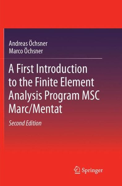 Cover for Andreas OEchsner · A First Introduction to the Finite Element Analysis Program MSC Marc / Mentat (Paperback Book) [Softcover reprint of the original 2nd ed. 2018 edition] (2018)