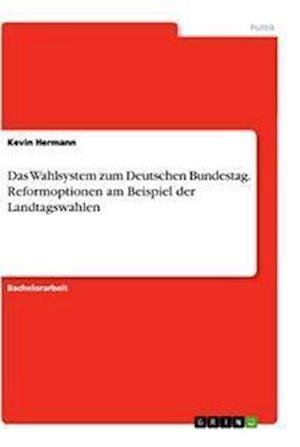 Cover for Kevin Hermann · Das Wahlsystem zum Deutschen Bundestag. Reformoptionen am Beispiel der Landtagswahlen (Paperback Book) (2021)