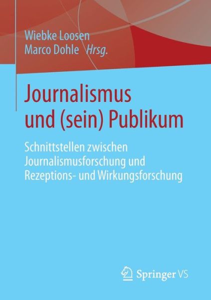 Cover for Wiebke Loosen · Journalismus Und (Sein) Publikum: Schnittstellen Zwischen Journalismusforschung Und Rezeptions- Und Wirkungsforschung (Taschenbuch) [2014 edition] (2014)