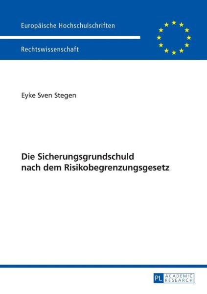 Die Sicherungsgrundschuld Nach Dem Risikobegrenzungsgesetz - Europaeische Hochschulschriften Recht - Eyke Sven Stegen - Bøger - Peter Lang AG - 9783631641200 - 8. maj 2013
