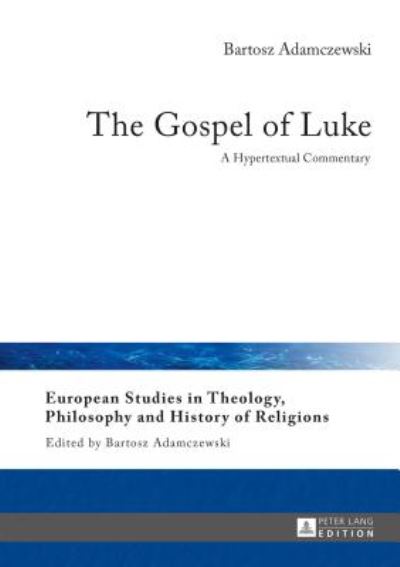 Cover for Bartosz Adamczewski · The Gospel of Luke: A Hypertextual Commentary - European Studies in Theology, Philosophy and History of Religions (Hardcover Book) [New edition] (2016)