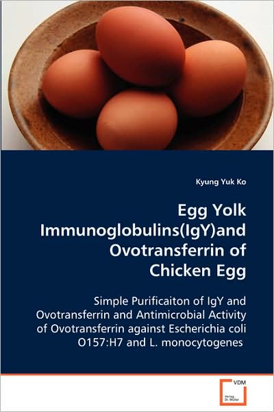 Egg Yolk Immunoglobulins (Igy)and Ovotransferrin of Chicken Egg: Simple Purificaiton of Igy and Ovotransferrin and Antimicrobial Activity of ... Escherichia Coli O157:h7 and L. Monocytogenes - Kyung Yuk Ko - Books - VDM Verlag - 9783639083200 - September 3, 2008
