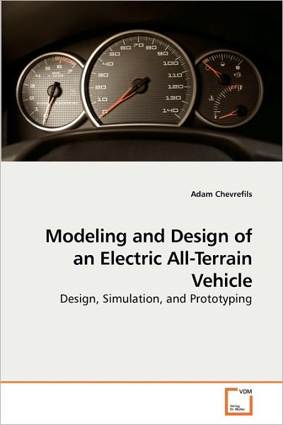 Cover for Adam Chevrefils · Modeling and Design of an Electric All-terrain Vehicle: Design, Simulation, and Prototyping (Paperback Book) (2010)