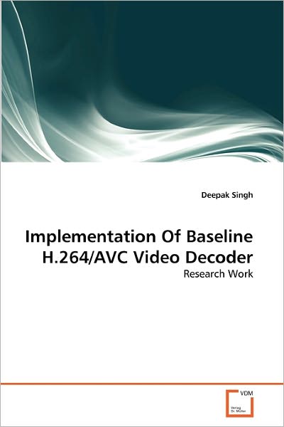 Cover for Deepak Singh · Implementation of Baseline H.264/avc Video Decoder: Research Work (Paperback Book) (2011)