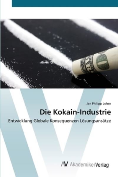Die Kokain-Industrie - Lohse - Bøger -  - 9783639447200 - 25. juli 2012