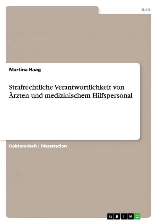 Strafrechtliche Verantwortlichkeit von AErzten und medizinischem Hilfspersonal - Martina Haag - Książki - Grin Verlag - 9783640238200 - 12 stycznia 2009