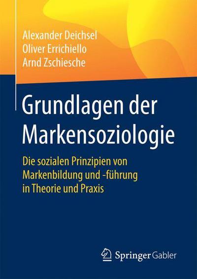 Cover for Alexander Deichsel · Grundlagen Der Markensoziologie: Die Sozialen Prinzipien Von Markenbildung Und -Fuhrung in Theorie Und Praxis (Hardcover Book) [1. Aufl. 2017 edition] (2017)