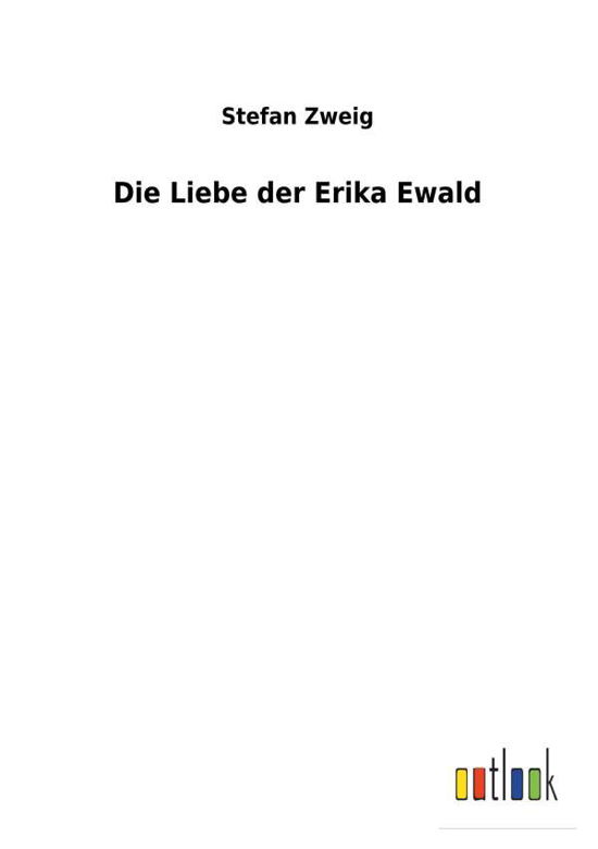 Die Liebe der Erika Ewald - Zweig - Książki -  - 9783732618200 - 4 grudnia 2017