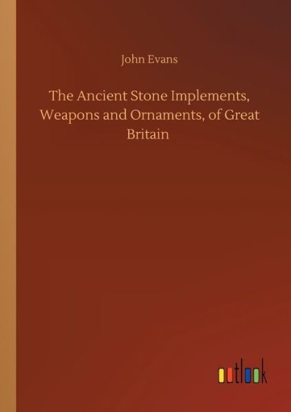 Cover for John Evans · The Ancient Stone Implements, Weapons and Ornaments, of Great Britain (Taschenbuch) (2020)