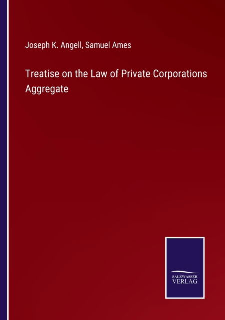 Cover for Joseph K Angell · Treatise on the Law of Private Corporations Aggregate (Paperback Book) (2022)