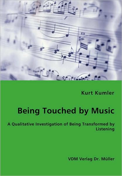 Being Touched by Music - a Qualitative Investigation of Being Transformed by Listening - Kurt Kumler - Bøger - VDM Verlag Dr. Mueller e.K. - 9783836460200 - 25. februar 2008