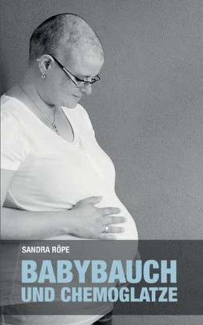 Cover for Röpe · Babybauch und Chemoglatze (Buch) (2016)