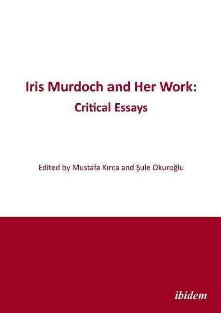 Cover for Mustafa Kirca · Iris Murdoch and Her Work - Critical Essays (Paperback Book) (2021)