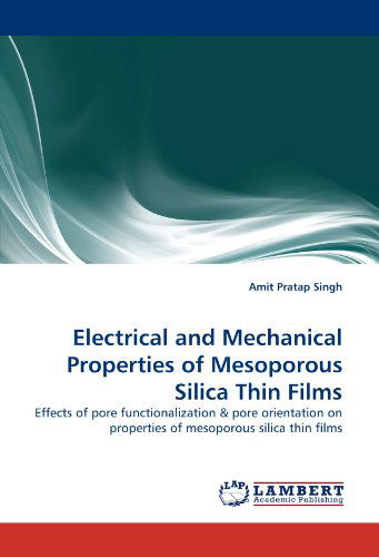 Cover for Amit Pratap Singh · Electrical and Mechanical Properties of Mesoporous Silica Thin Films: Effects of Pore Functionalization &amp; Pore Orientation on Properties of Mesoporous Silica Thin Films (Paperback Book) (2011)