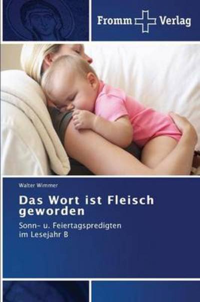 Cover for Walter Wimmer · Das Wort Ist Fleisch Geworden: Sonn- U. Feiertagspredigten  Im Lesejahr B (Taschenbuch) [German edition] (2013)