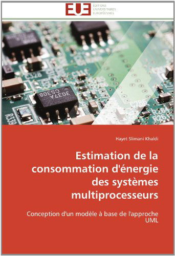 Cover for Hayet Slimani Khaldi · Estimation De La Consommation D'énergie Des Systèmes Multiprocesseurs: Conception D'un Modèle À Base De L'approche Uml (Paperback Book) [French edition] (2018)