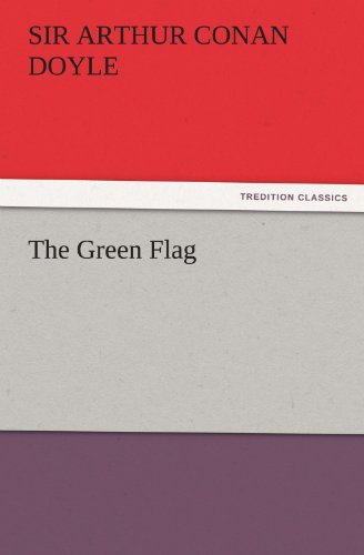The Green Flag (Tredition Classics) - Sir Arthur Conan Doyle - Livros - tredition - 9783842425200 - 6 de novembro de 2011