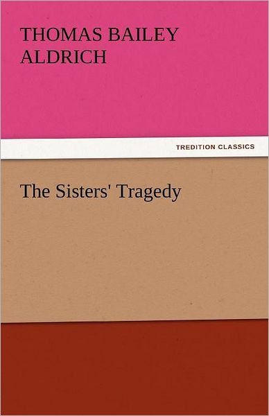 Cover for Thomas Bailey Aldrich · The Sisters' Tragedy (Tredition Classics) (Pocketbok) (2011)