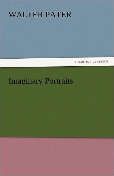 Cover for Walter Pater · Imaginary Portraits (Tredition Classics) (Taschenbuch) (2011)