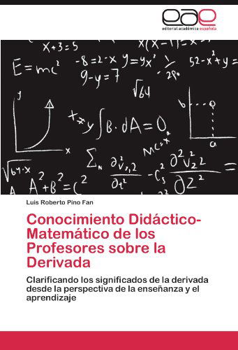 Conocimiento Didáctico-matemático De Los Profesores Sobre La Derivada: Clarificando Los Significados De La Derivada Desde La Perspectiva De La Enseñanza Y El Aprendizaje - Luis Roberto Pino Fan - Kirjat - Editorial Académica Española - 9783846571200 - maanantai 7. marraskuuta 2011