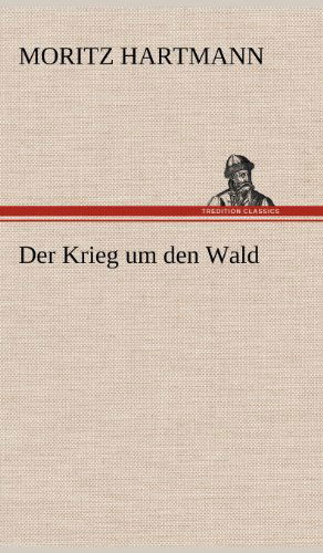 Cover for Moritz Hartmann · Der Krieg Um den Wald (Hardcover Book) [German edition] (2012)