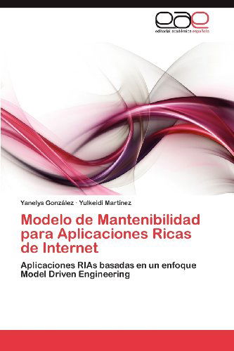 Cover for Yulkeidi Martínez · Modelo De Mantenibilidad Para Aplicaciones Ricas De Internet: Aplicaciones Rias Basadas en Un Enfoque Model Driven Engineering (Paperback Book) [Spanish edition] (2012)