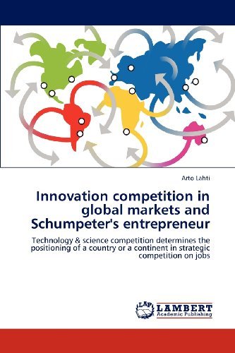 Cover for Arto Lahti · Innovation Competition in Global Markets and Schumpeter's Entrepreneur: Technology &amp; Science Competition Determines the Positioning of a Country or a Continent in Strategic Competition on Jobs (Paperback Bog) (2012)