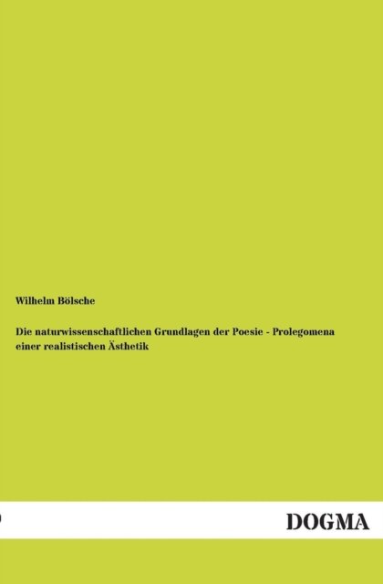 Cover for Wilhelm Bölsche · Die Naturwissenschaftlichen Grundlagen Der Poesie - Prolegomena Einer Realistischen Ästhetik (Paperback Book) [German edition] (2012)
