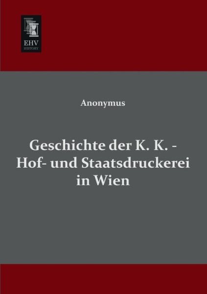 Cover for Anonymus · Geschichte Der K. K. - Hof- Und Staatsdruckerei in Wien (Paperback Book) [German edition] (2013)