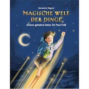 Cover for Alexandra Wagner · Magische Welt der Dinge - Antons geheime Reise mit Paul Pulli (Hardcover Book) (2021)