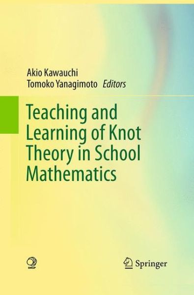 Teaching and Learning of Knot Theory in School Mathematics - - Books - Springer Verlag, Japan - 9784431561200 - August 23, 2016