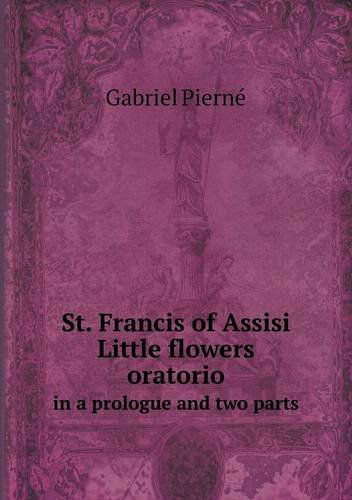 Cover for Gabriel Pierné · St. Francis of Assisi Little Flowers Oratorio in a Prologue and Two Parts (Paperback Book) (2013)