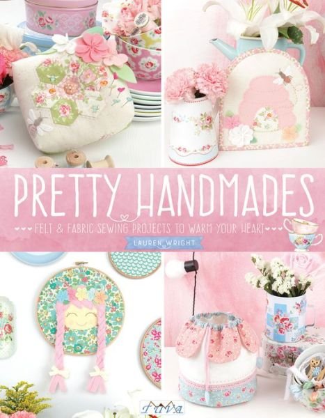 Cover for Lauren Wright · Pretty Handmades: Felt &amp; Fabric Sewing Projects to Warm Your Heart (Pocketbok) (2017)