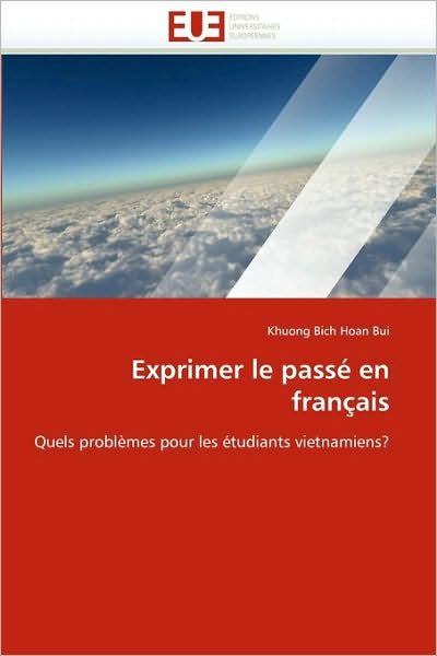 Cover for Khuong Bich Hoan Bui · Exprimer Le Passé en Français: Quels Problèmes Pour Les Étudiants Vietnamiens? (Paperback Book) [French edition] (2010)