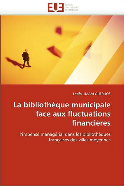 Cover for Latifa Limam-querlioz · La Bibliothèque Municipale Face Aux Fluctuations Financières: L'impensé Managérial Dans Les Bibliothèques Françaises Des Villes Moyennes (Paperback Bog) [French edition] (2018)