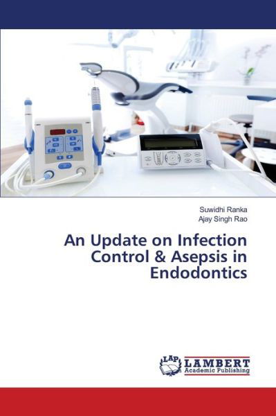 An Update on Infection Control & Asepsis in Endodontics - Suwidhi Ranka - Książki - LAP Lambert Academic Publishing - 9786203195200 - 31 marca 2021