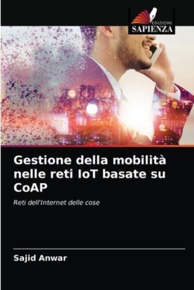 Cover for Sajid Anwar · Gestione della mobilita nelle reti IoT basate su CoAP (Paperback Bog) (2021)