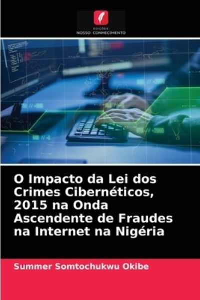 Cover for Summer Somtochukwu Okibe · O Impacto da Lei dos Crimes Ciberneticos, 2015 na Onda Ascendente de Fraudes na Internet na Nigeria (Paperback Book) (2021)