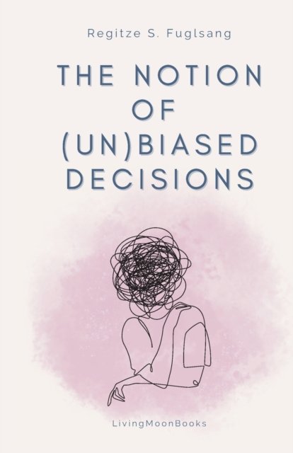 Cover for Regitze S. Fuglsang · The Notion of (Un)Biased Decisions (Sewn Spine Book) [1e uitgave] (2022)