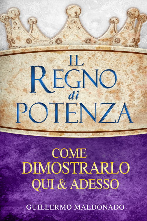 Cover for Guillermo Maldonado · Il Regno Di Potenza. Come Dimostrarlo Qui E Adesso (Book)