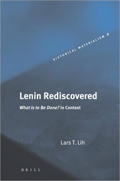 Cover for Lars T. Lih · Lenin Rediscovered: What is to Be Done? in Context (Historical Materialism Book Series,) (Hardcover Book) (2005)