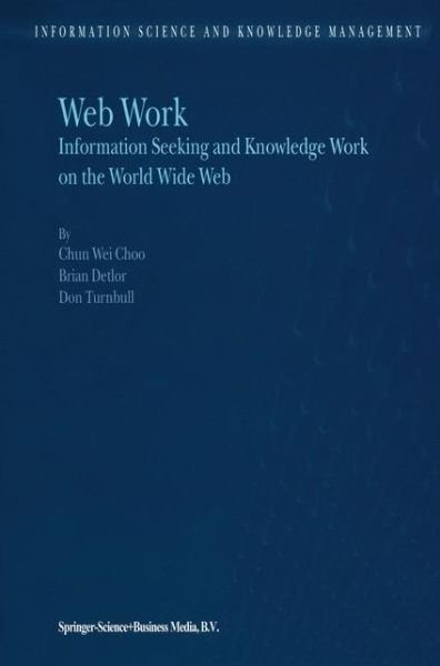 Chun Wei Choo · Web Work: Information Seeking and Knowledge Work on the World Wide Web - Information Science and Knowledge Management (Paperback Book) [Softcover reprint of hardcover 1st ed. 2000 edition] (2010)