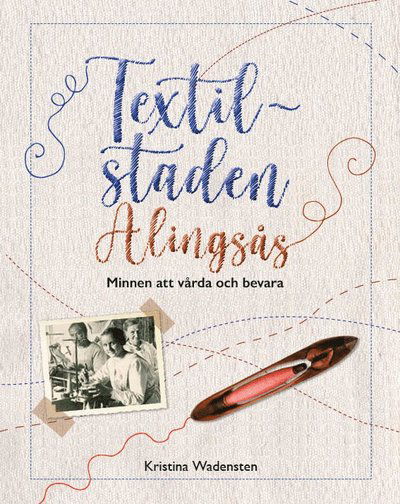 Cover for Kristina Wadensten · Textilstaden Alingsås : minnen att vårda och bevara (Paperback Book) (2021)