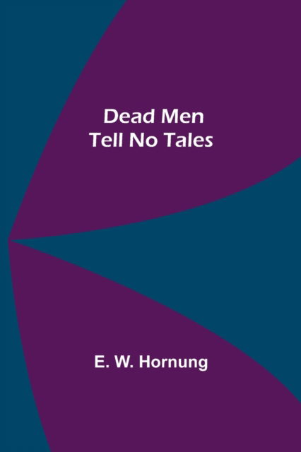 Dead Men Tell No Tales - E W Hornung - Kirjat - Alpha Edition - 9789354599200 - tiistai 8. kesäkuuta 2021