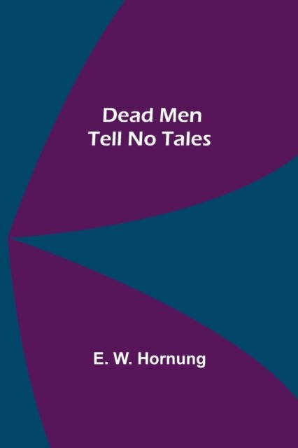 Dead Men Tell No Tales - E W Hornung - Livres - Alpha Edition - 9789354599200 - 8 juin 2021