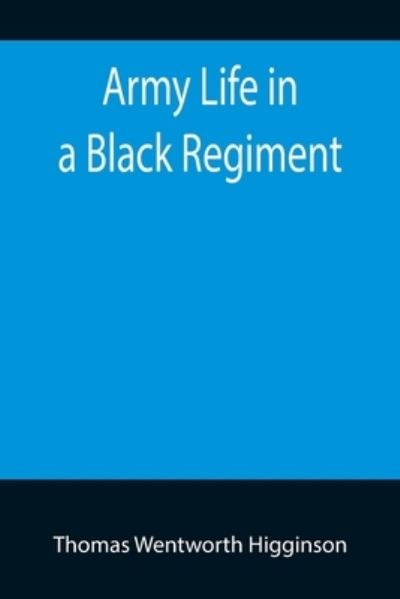 Army Life in a Black Regiment - Thomas Wentworth Higginson - Kirjat - Alpha Edition - 9789355758200 - tiistai 18. tammikuuta 2022