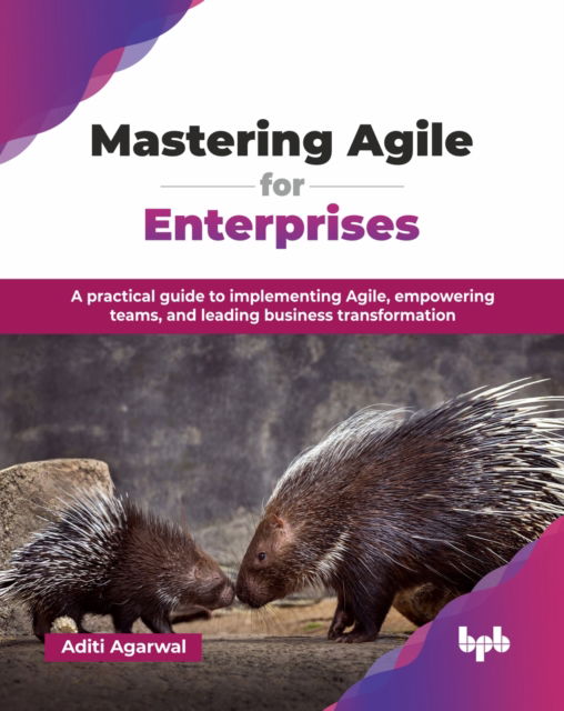 Cover for Aditi Agarwal · Mastering Agile for Enterprises: A practical guide to implementing Agile, empowering teams, and leading business transformation (Paperback Book) (2025)