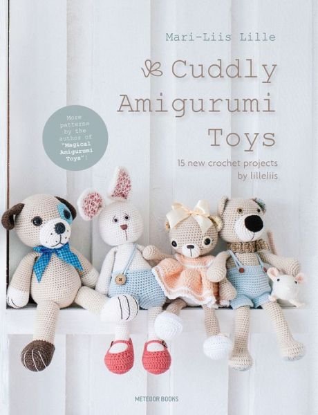 Cuddly Amigurumi Toys: 15 New Crochet Projects by Lilleliis - Mari-Liis Lille - Bøger - Tara Enterprise - 9789491643200 - 1. marts 2018