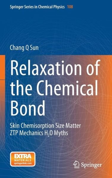 Cover for Chang Q Sun · Relaxation of the Chemical Bond: Skin Chemisorption Size Matter ZTP Mechanics H2O Myths - Springer Series in Chemical Physics (Inbunden Bok) [2014 edition] (2014)